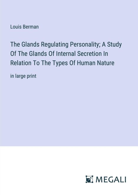 Louis Berman: The Glands Regulating Personality; A Study Of The Glands Of Internal Secretion In Relation To The Types Of Human Nature, Buch