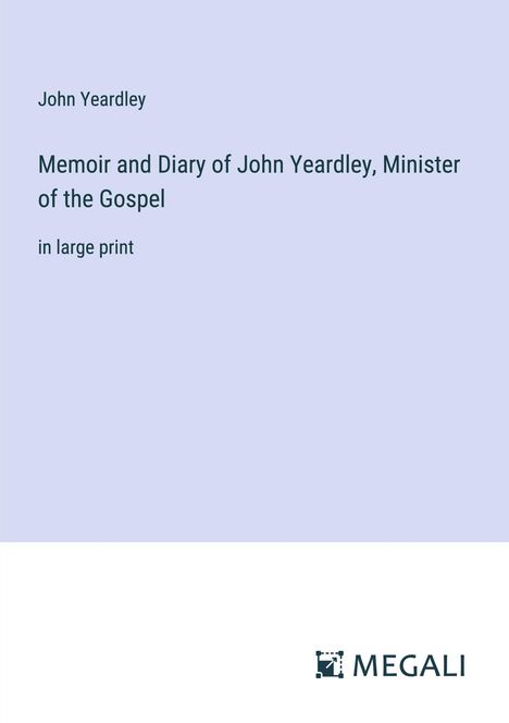 John Yeardley: Memoir and Diary of John Yeardley, Minister of the Gospel, Buch