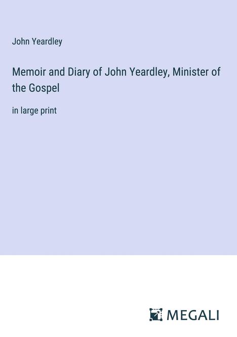 John Yeardley: Memoir and Diary of John Yeardley, Minister of the Gospel, Buch