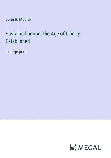 John R. Musick: Sustained honor; The Age of Liberty Established, Buch