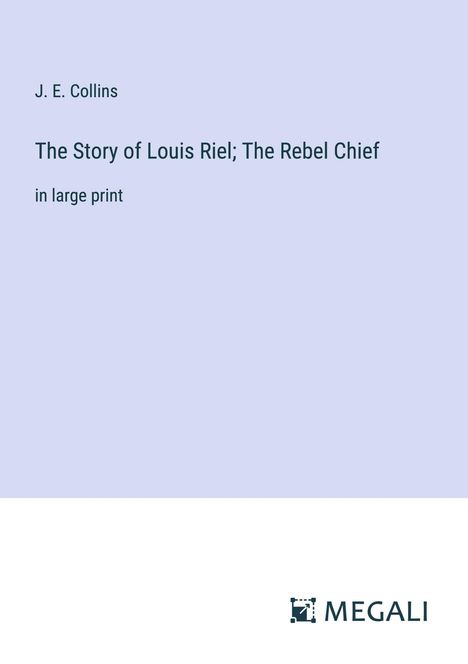 J. E. Collins: The Story of Louis Riel; The Rebel Chief, Buch