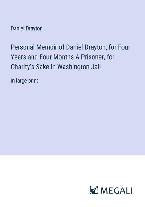 Daniel Drayton: Personal Memoir of Daniel Drayton, for Four Years and Four Months A Prisoner, for Charity's Sake in Washington Jail, Buch