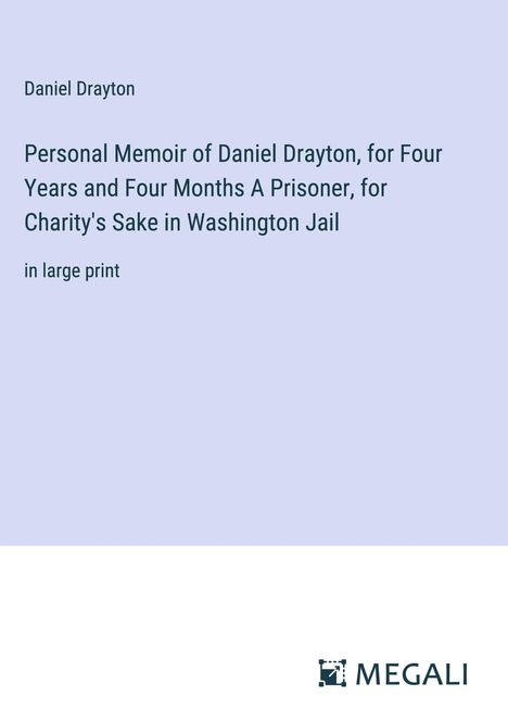 Daniel Drayton: Personal Memoir of Daniel Drayton, for Four Years and Four Months A Prisoner, for Charity's Sake in Washington Jail, Buch