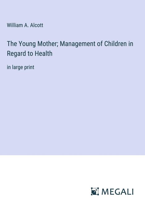 William A. Alcott: The Young Mother; Management of Children in Regard to Health, Buch