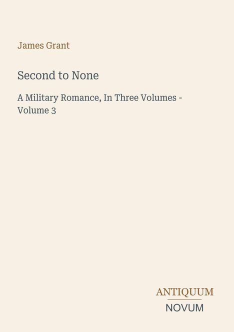 "James Grant, Second to None, A Military Romance, In Three Volumes - Volume 3" steht auf beigem Hintergrund. Unten rechts steht "ANTIQUM NOVUM".
