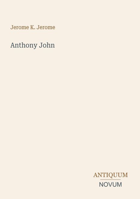 Die Texte "Jerome K. Jerome", "Anthony John" und "ANTIQUM NOVUM" auf beigem Hintergrund.