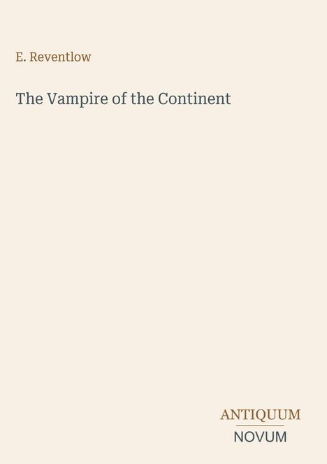 „E. Reventlow“, „The Vampire of the Continent“; darunter „ANTIQUM NOVUM“. Schlichtes, beige Hintergrunddesign.