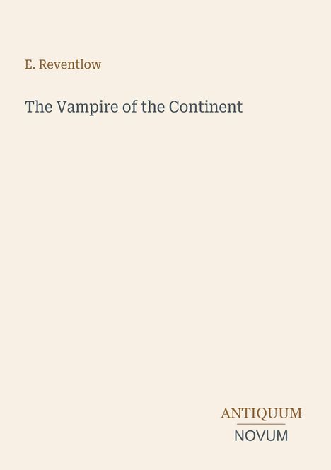 „E. Reventlow“ oben, „The Vampire of the Continent“ zentral, „ANTIQUM NOVUM“ rechts unten. Heller Hintergrund.