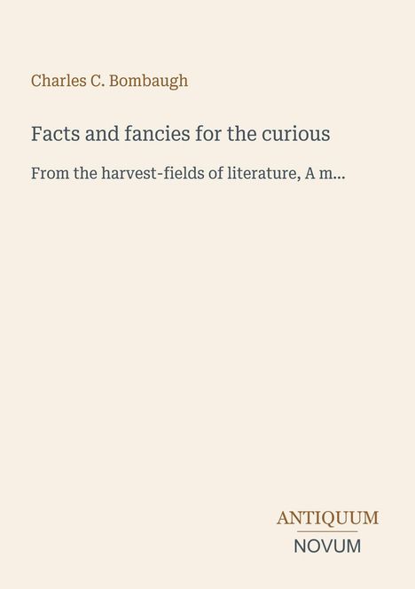 "Charles C. Bombaugh, Facts and fancies for the curious, From the harvest-fields of literature." Schlichtes Design.