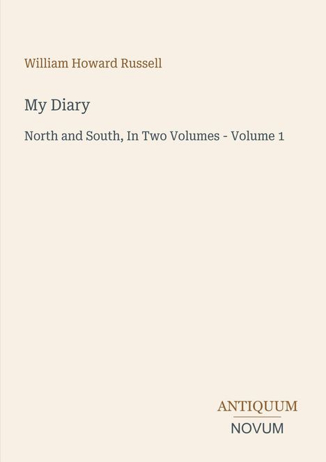 "William Howard Russell", "My Diary", "North and South, In Two Volumes - Volume 1", ein schlichtes Cover mit dem Logo "ANTIQUM NOVUM".