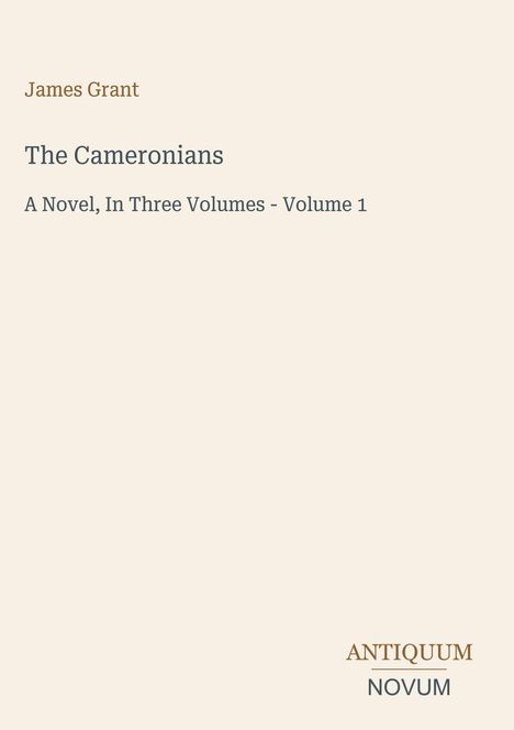 Text: "James Grant, The Cameronians, A Novel, In Three Volumes - Volume 1". Unten rechts: "ANTIQUM NOVUM". Beige Hintergrund.