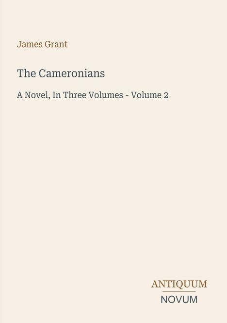 James Grant: The Cameronians, A Novel, In Three Volumes - Volume 2. Unten rechts: ANTIQUUM NOVUM Logo. Hellbeiger Hintergrund.