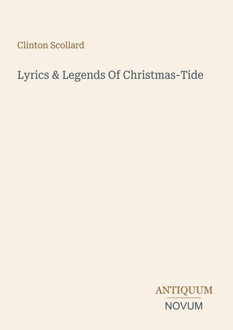Oben steht "Clinton Scollard", darunter "Lyrics & Legends Of Christmas-Tide". Unten rechts "Antiquum Novum".