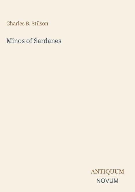 „Charles B. Stilson“, „Minos of Sardanes“, „ANTIQUM NOVUM“. Einfache Covergestaltung auf beigem Hintergrund.