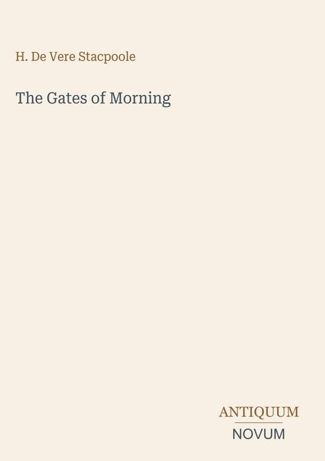 Titel: "The Gates of Morning" von H. De Vere Stacpoole. Unten stehen die Worte ANTIQUUM NOVUM. Minimalistisches Design.