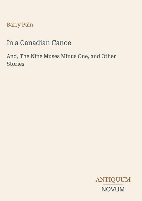 Text: "Barry Pain, In a Canadian Canoe, And, The Nine Muses Minus One, and Other Stories, ANTIQUUM NOVUM". Schlichtes Design.