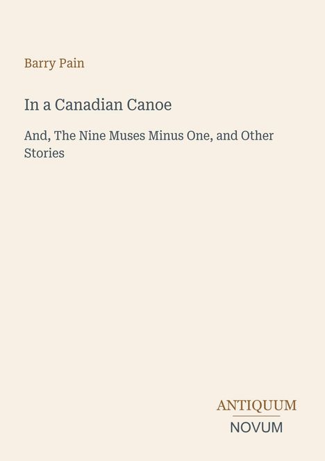 Text: "Barry Pain, In a Canadian Canoe, And, The Nine Muses Minus One, and Other Stories, ANTIQUUM NOVUM". Schlichter Hintergrund.