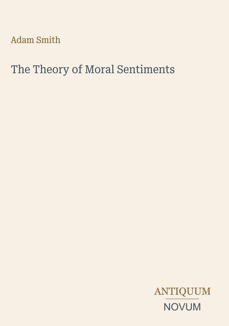 Adam Smith, The Theory of Moral Sentiments, ANTIQUUM NOVUM. Schlichte, elegante Covergestaltung in Beige mit Text.