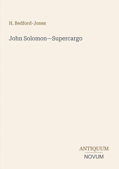 Titel: "John Solomon—Supercargo". Autor: H. Bedford-Jones. Unten rechts: "ANTIQUM NOVUM". Helles, schlichtes Design.