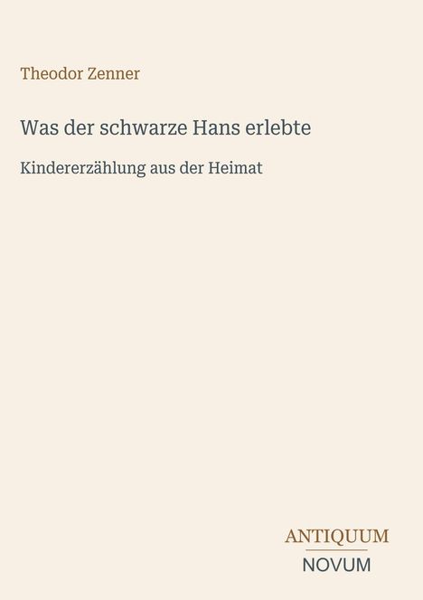 Oben steht "Theodor Zenner", darunter "Was der schwarze Hans erlebte", gefolgt von "Kindererzählung aus der Heimat". Unten "ANTIQUM NOVUM".