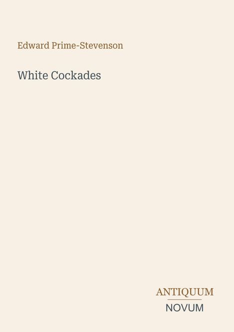Edward Prime-Stevenson, White Cockades. ANTICUM NOVUM unten rechts in Großbuchstaben. Helle, minimalistische Gestaltung.