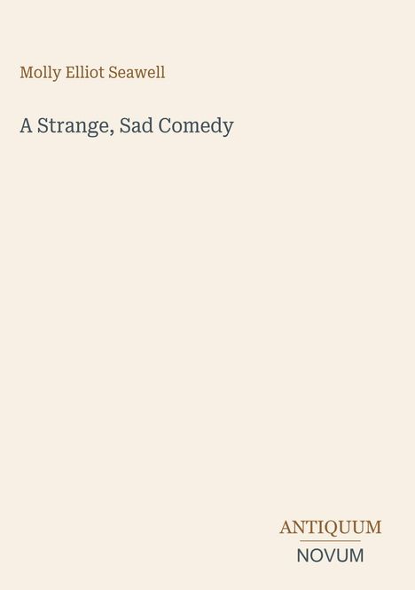 Autor: Molly Elliot Seawell. Titel: "A Strange, Sad Comedy". Unten rechts: ANTIQUUM | NOVUM. Schlichtes Design auf hellem Hintergrund.