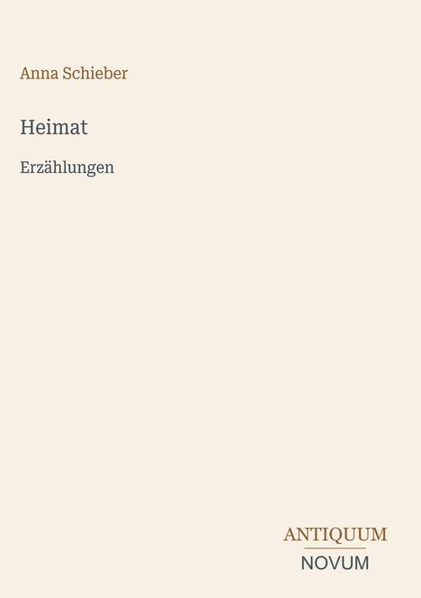 Text: "Anna Schieber, Heimat, Erzählungen, ANTIQUUM NOVUM". Ein schlichtes, minimalistisches Buchcover.