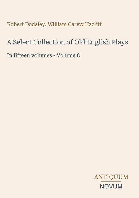 Titel: A Select Collection of Old English Plays. Autoren: Robert Dodsley, W. Carew Hazlitt. Vintage-Design.