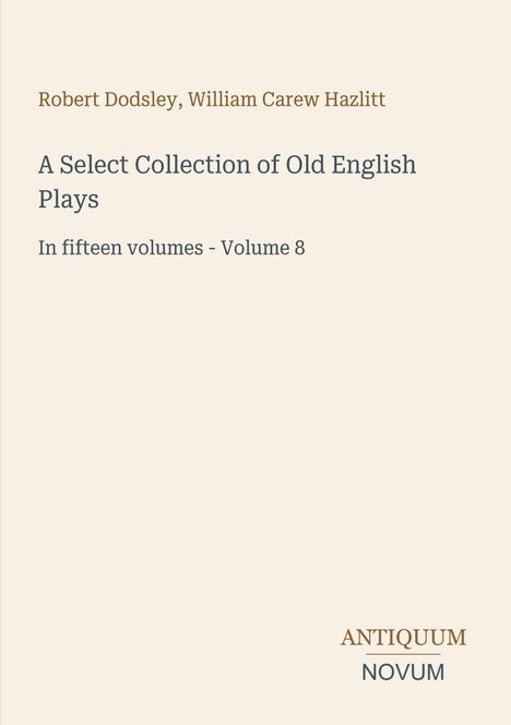 Robert Dodsley, William Carew Hazlitt. Eine Sammlung alter englischer Stücke. In fünfzehn Bänden - Band 8. Antiquum Novum.