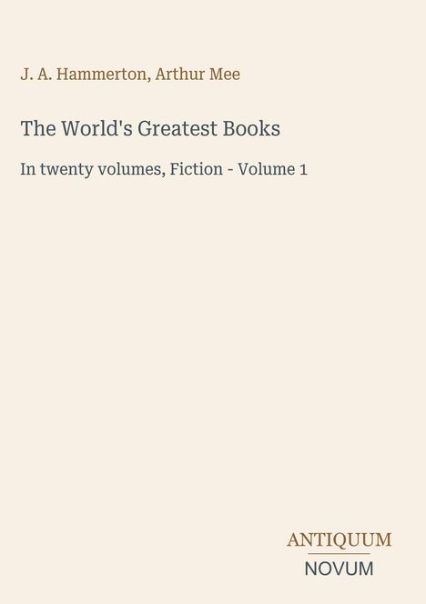 Oben: J. A. Hammerton, Arthur Mee. Titel: The World's Greatest Books. Text: In twenty volumes, Fiction - Volume 1. Unten: ANTIQUUM NOVUM.