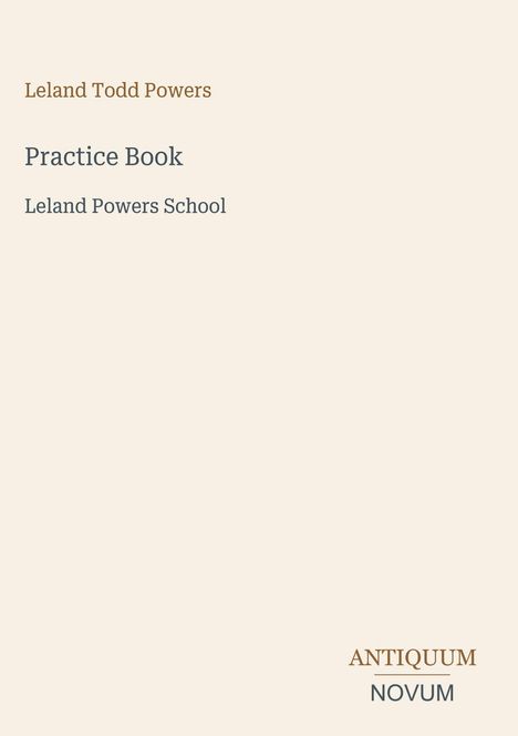 Text: "Leland Todd Powers, Practice Book, Leland Powers School, ANTIQUUM NOVUM." Schlichtes, elegantes Design.