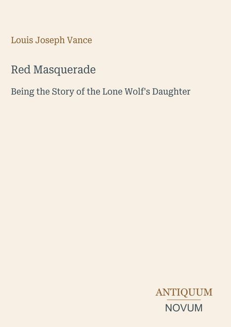 "Louis Joseph Vance, Red Masquerade: Being the Story of the Lone Wolf's Daughter. Unten rechts 'ANTIQUM NOVUM'."