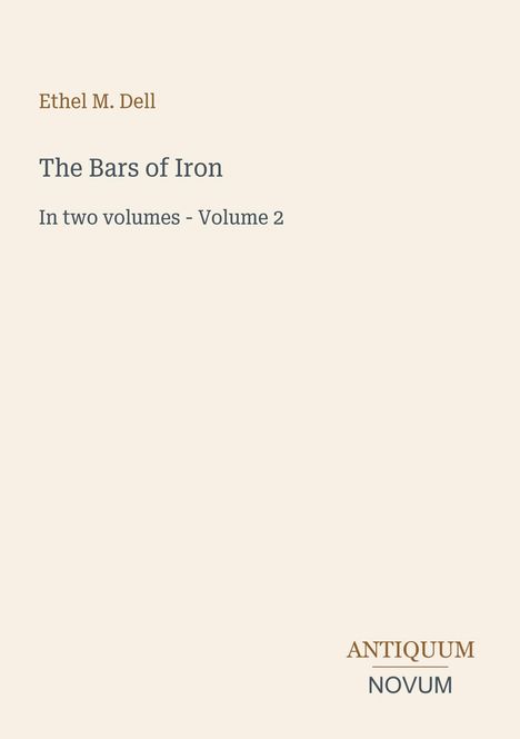 Text: "Ethel M. Dell, The Bars of Iron, In two volumes - Volume 2". Unten rechts "ANTIQUM NOVUM". Cremefarbener Hintergrund.