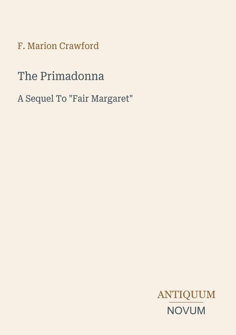 F. Marion Crawford, The Primadonna, A Sequel To "Fair Margaret", Antiquum Novum-Logo unten rechts auf beigem Hintergrund.