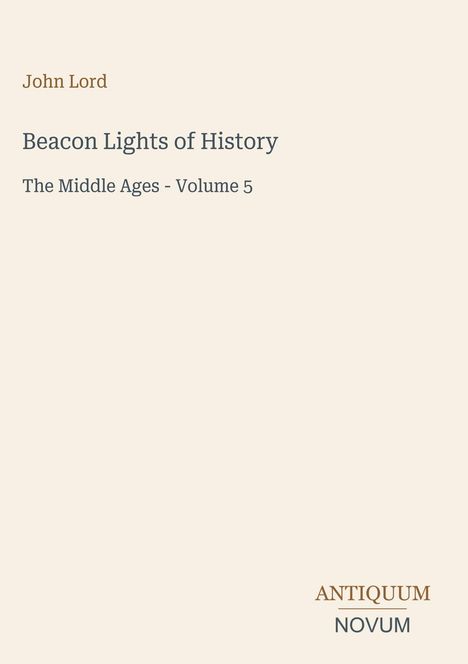 Text: "John Lord. Beacon Lights of History. The Middle Ages - Volume 5. ANTIQUUM NOVUM." Beige Hintergrund.