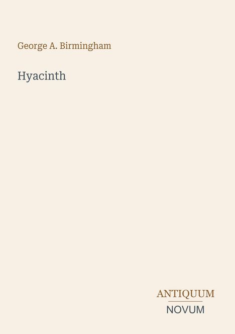 Titel: "Hyacinth" von George A. Birmingham. Unten rechts steht "ANTIQUM NOVUM". Schlichtes Design auf beige Hintergrund.
