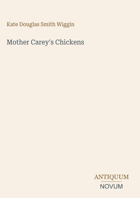 Oben steht "Kate Douglas Smith Wiggin", darunter "Mother Carey's Chickens". Unten rechts ist "ANTIQUM NOVUM".