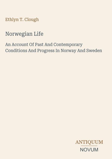 Ethlyn T. Clough: Norwegian Life - Bericht über Vergangenheit und Fortschritt in Norwegen und Schweden. Logo: Antiquum Novum.