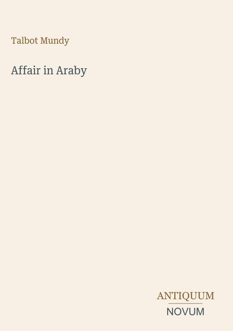 Talbot Mundy, Affair in Araby. Unten rechts steht "ANTIQUM NOVUM". Schlichte Gestaltung auf hellem Hintergrund.