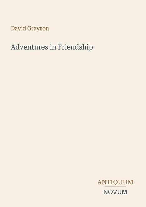 "David Grayson, Adventures in Friendship. Unten rechts: ANTIQUUM NOVUM. Einfache, minimalistische Gestaltung auf beigem Hintergrund."