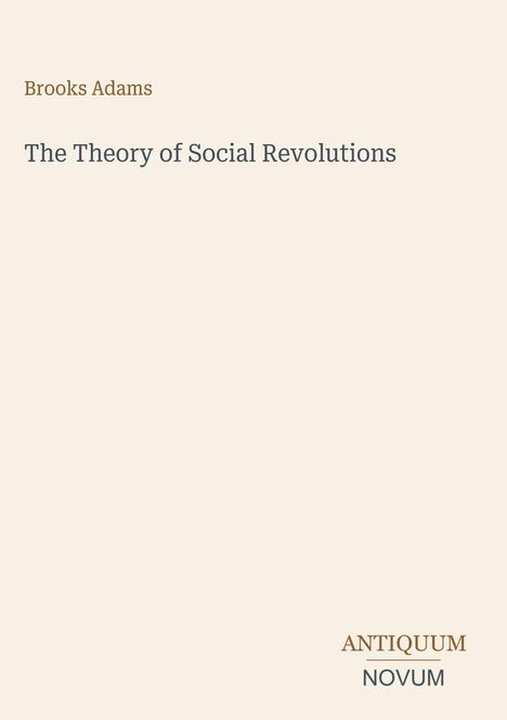"Brooks Adams. The Theory of Social Revolutions." Unten rechts: "ANTIQUM NOVUM". Schlichtes, klares Design mit hellem Hintergrund.