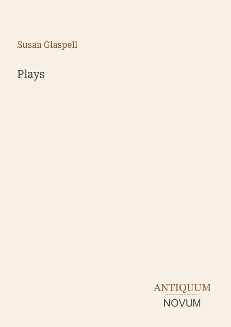 Susan Glaspell, Plays steht oben. Unten rechts ANTIKUM NOVUM. Beiger Hintergrund, minimalistisch.