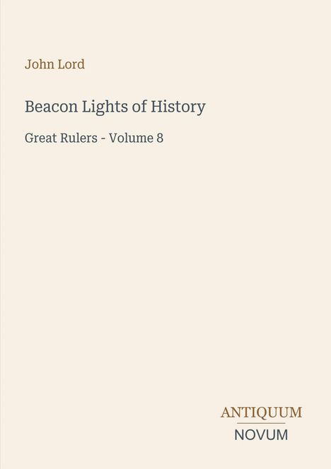 "John Lord, Beacon Lights of History: Great Rulers - Volume 8. Antiquum Novum." Schlichtes, helles Coverdesign.