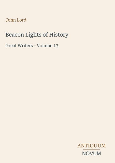 Text: "John Lord, Beacon Lights of History, Great Writers - Volume 13." Unten rechts: "ANTIQUM NOVUM" mit dünnem Strich.