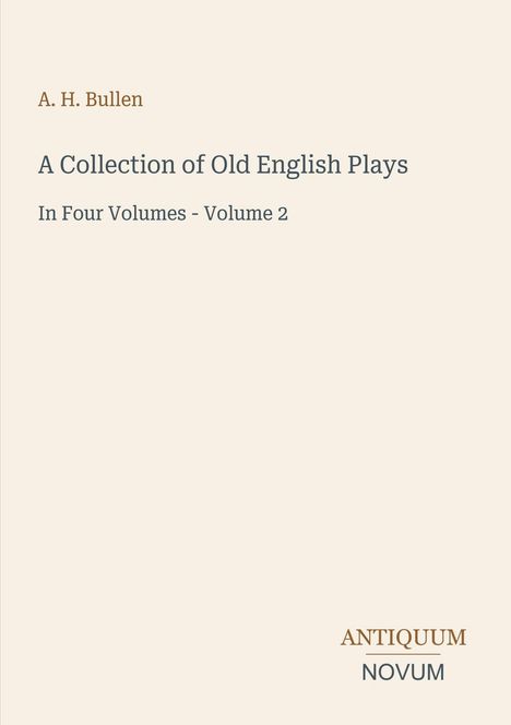 A. H. Bullen, "A Collection of Old English Plays, Volume 2". Unten rechts: Logo mit "ANTIQUM NOVUM". Cremefarbener Hintergrund.