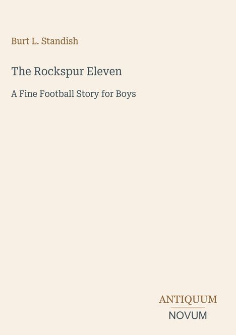Burt L. Standish, "The Rockspur Eleven", "A Fine Football Story for Boys", Antiquum Novum in klassischer Schrift auf hellem Hintergrund.