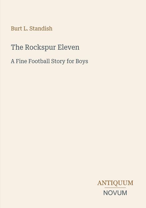 Text oben: "Burt L. Standish". Titel in der Mitte: "The Rockspur Eleven". Untertitel: "A Fine Football Story for Boys". Unten: "ANTIQUUM NOVUM". Beiges Design.