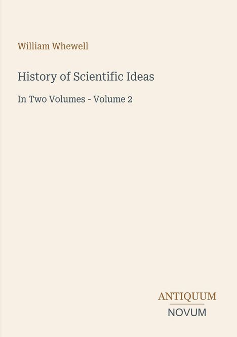 "William Whewell: History of Scientific Ideas, In Two Volumes - Volume 2." Unten: Logo "Antiquum Novum". Beige Hintergrund.
