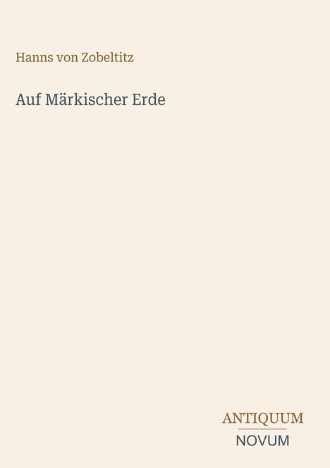 Text: "Hanns von Zobeltitz. Auf Märkischer Erde. ANTIQUUM NOVUM." Schlichtes, einfarbiges Coverdesign.