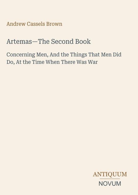 Titel: "Artemas—The Second Book". Thema: Männer im Krieg. Autor: Andrew Cassels Brown. Unten rechts "ANTIQUM NOVUM".